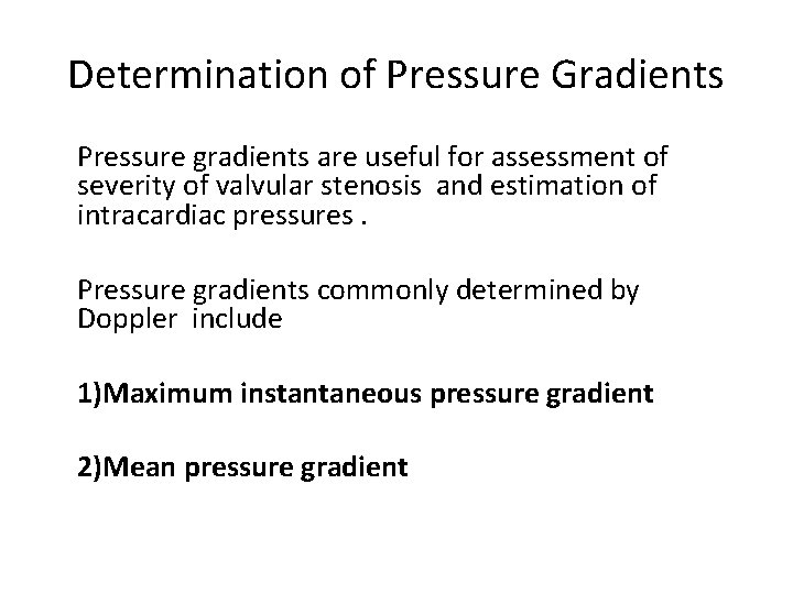 Determination of Pressure Gradients Pressure gradients are useful for assessment of severity of valvular