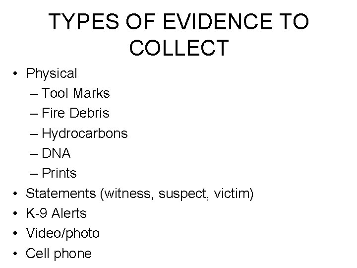 TYPES OF EVIDENCE TO COLLECT • Physical – Tool Marks – Fire Debris –