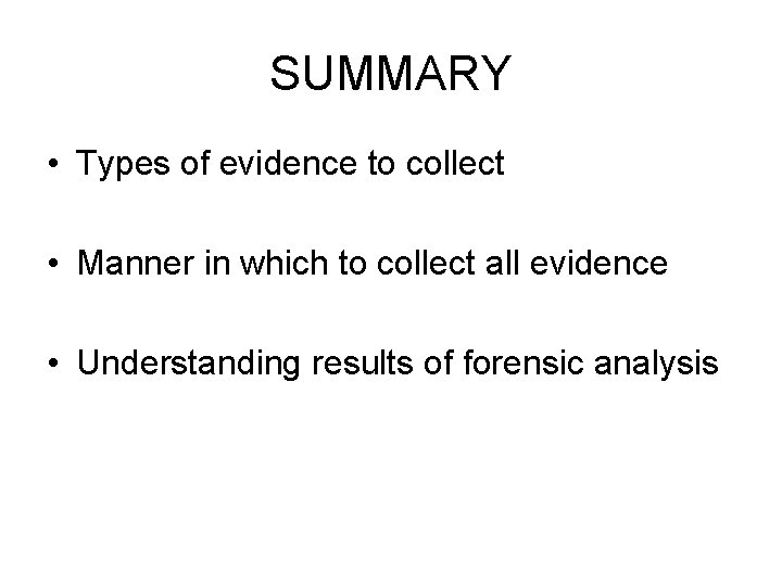 SUMMARY • Types of evidence to collect • Manner in which to collect all