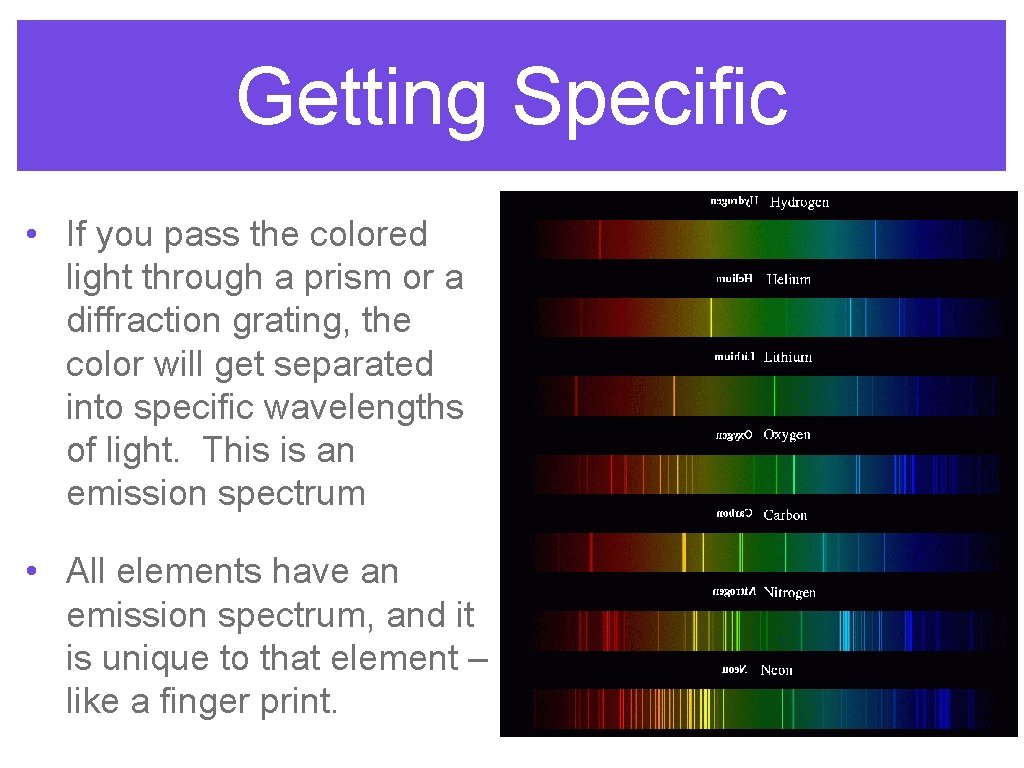 Getting Specific • If you pass the colored light through a prism or a