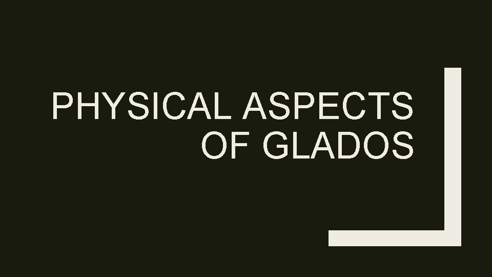 PHYSICAL ASPECTS OF GLADOS 