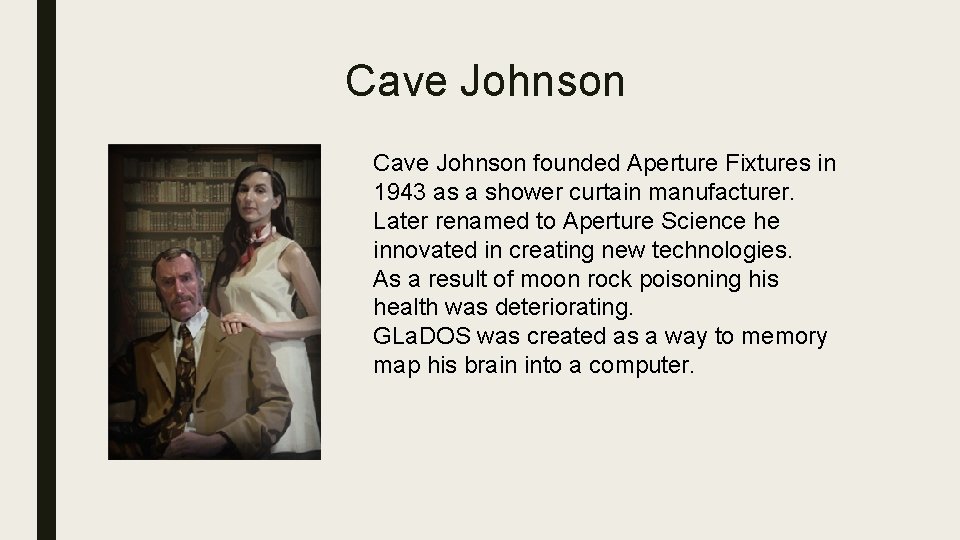 Cave Johnson founded Aperture Fixtures in 1943 as a shower curtain manufacturer. Later renamed