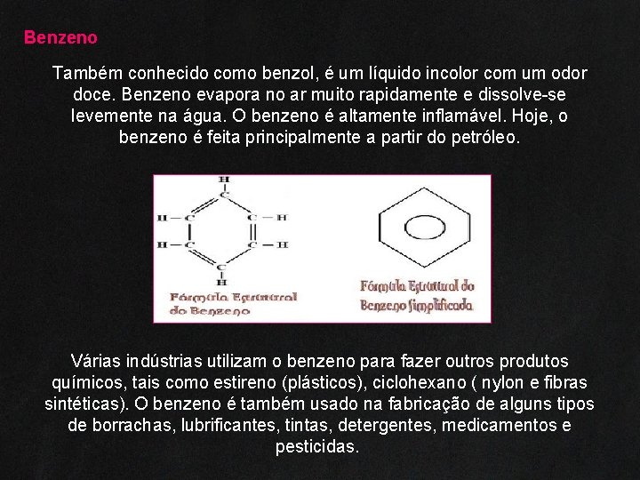 Benzeno Também conhecido como benzol, é um líquido incolor com um odor doce. Benzeno