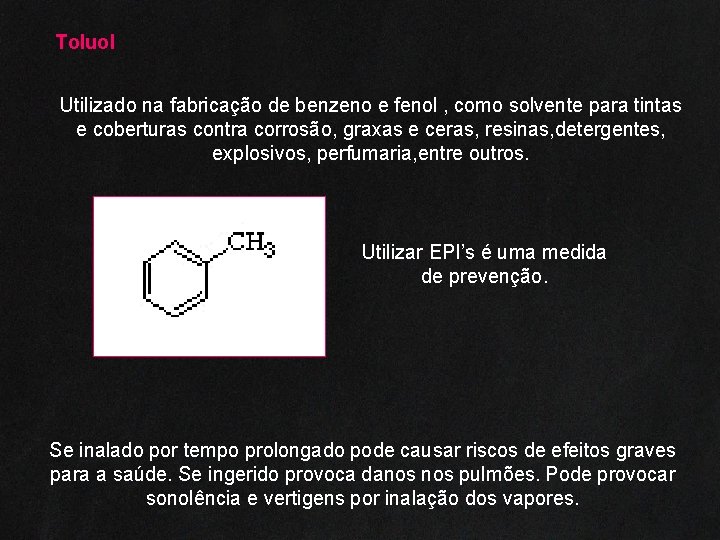 Toluol Utilizado na fabricação de benzeno e fenol , como solvente para tintas e