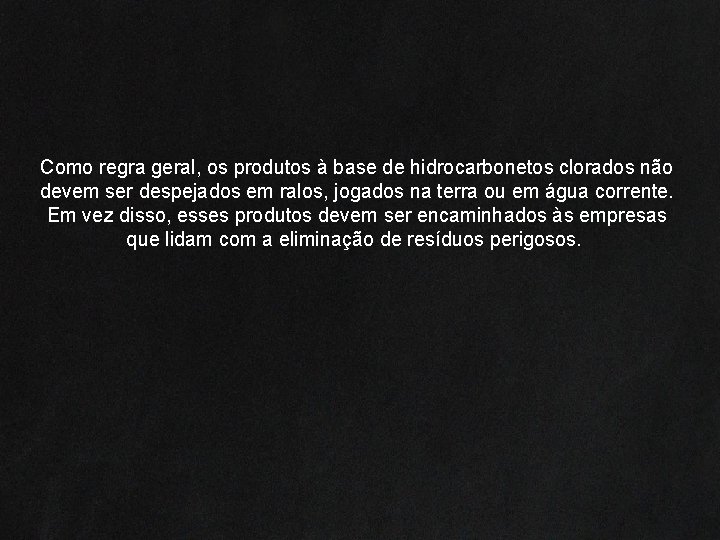 Como regra geral, os produtos à base de hidrocarbonetos clorados não devem ser despejados