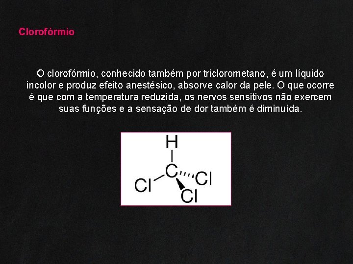 Clorofórmio O clorofórmio, conhecido também por triclorometano, é um líquido incolor e produz efeito