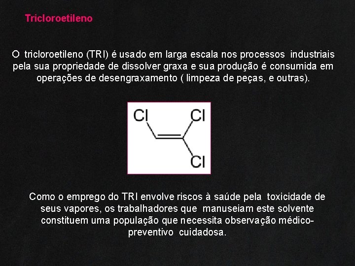 Tricloroetileno O tricloroetileno (TRI) é usado em larga escala nos processos industriais pela sua