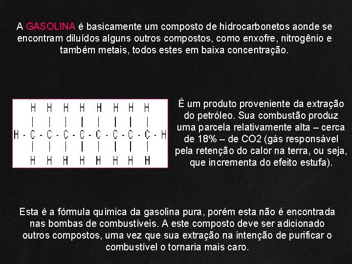 A GASOLINA é basicamente um composto de hidrocarbonetos aonde se encontram diluídos alguns outros