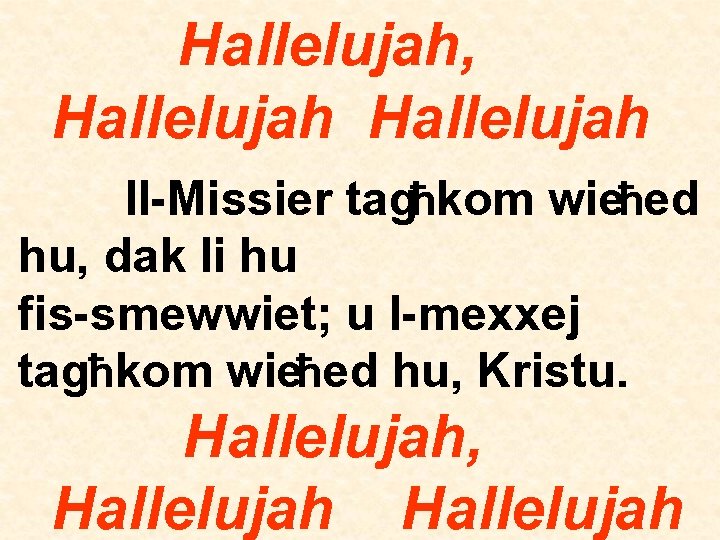 Hallelujah, Hallelujah Il-Missier tagħkom wieħed hu, dak li hu fis-smewwiet; u l-mexxej tagħkom wieħed