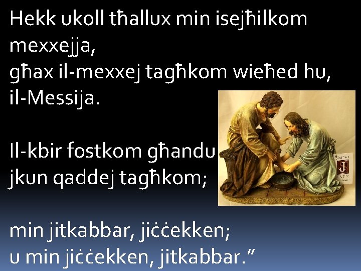 Hekk ukoll tħallux min isejħilkom mexxejja, għax il-mexxej tagħkom wieħed hu, il-Messija. Il-kbir fostkom