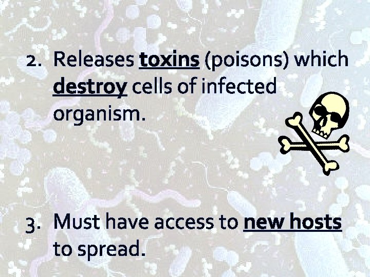 2. Releases toxins (poisons) which destroy cells of infected organism. 3. Must have access