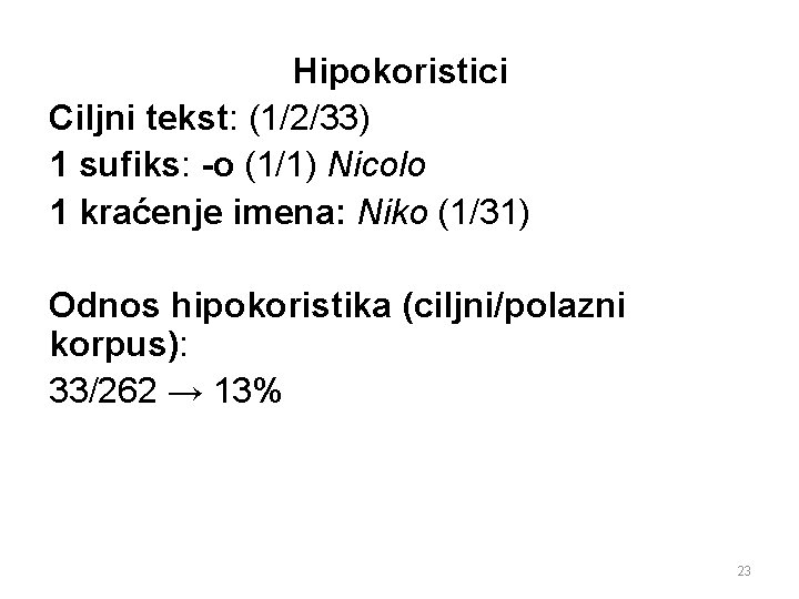 Hipokoristici Ciljni tekst: (1/2/33) 1 sufiks: -o (1/1) Nicolo 1 kraćenje imena: Niko (1/31)