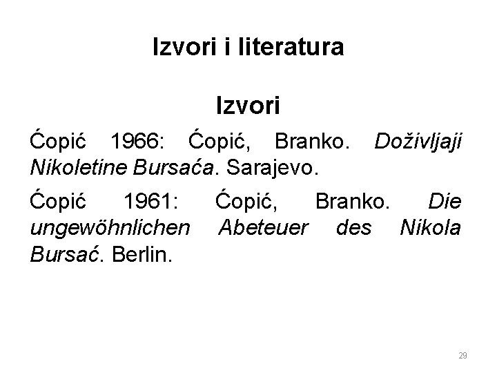 Izvori i literatura Izvori Ćopić 1966: Ćopić, Branko. Doživljaji Nikoletine Bursaća. Sarajevo. Ćopić 1961: