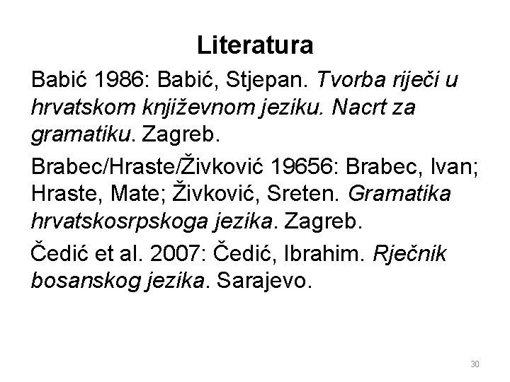 Literatura Babić 1986: Babić, Stjepan. Tvorba riječi u hrvatskom književnom jeziku. Nacrt za gramatiku.