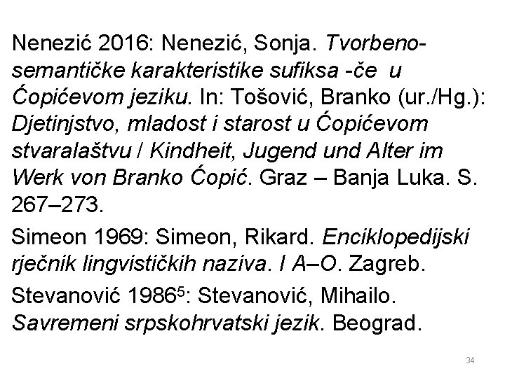 Nenezić 2016: Nenezić, Sonja. Tvorbenosemantičke karakteristike sufiksa -če u Ćopićevom jeziku. In: Tošović, Branko