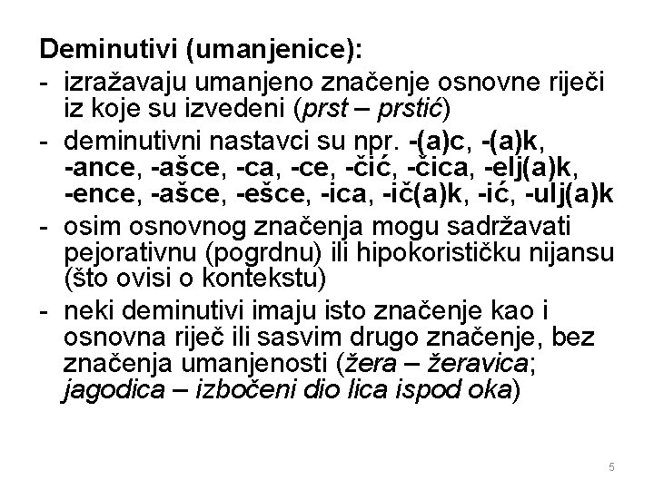 Deminutivi (umanjenice): - izražavaju umanjeno značenje osnovne riječi iz koje su izvedeni (prst –