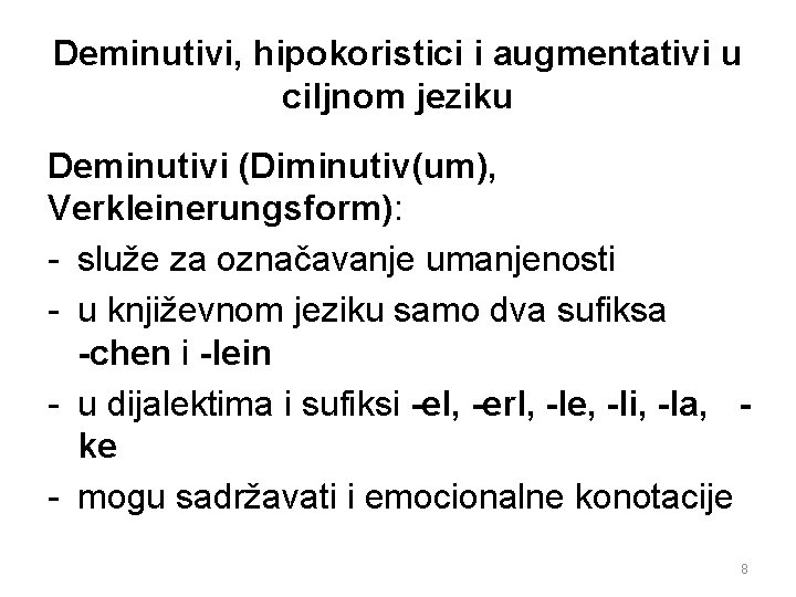 Deminutivi, hipokoristici i augmentativi u ciljnom jeziku Deminutivi (Diminutiv(um), Verkleinerungsform): - služe za označavanje