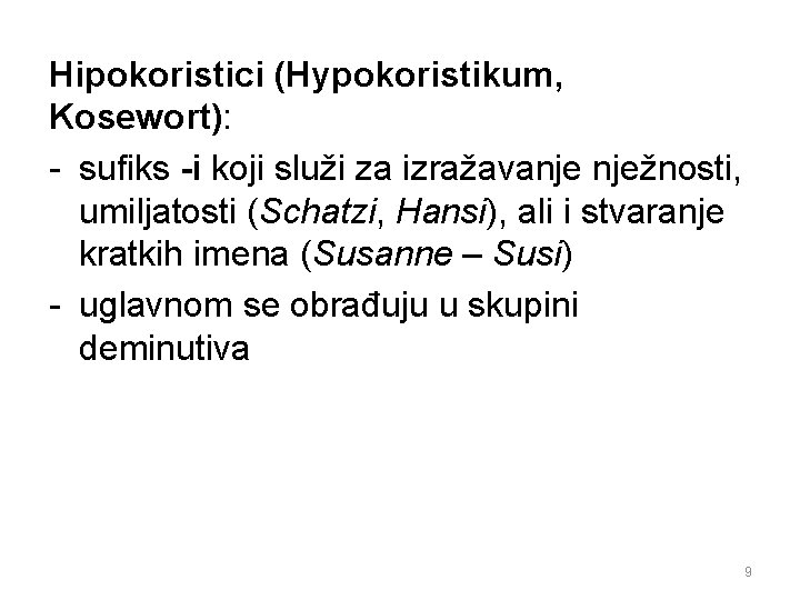 Hipokoristici (Hypokoristikum, Kosewort): - sufiks -i koji služi za izražavanje nježnosti, umiljatosti (Schatzi, Hansi),
