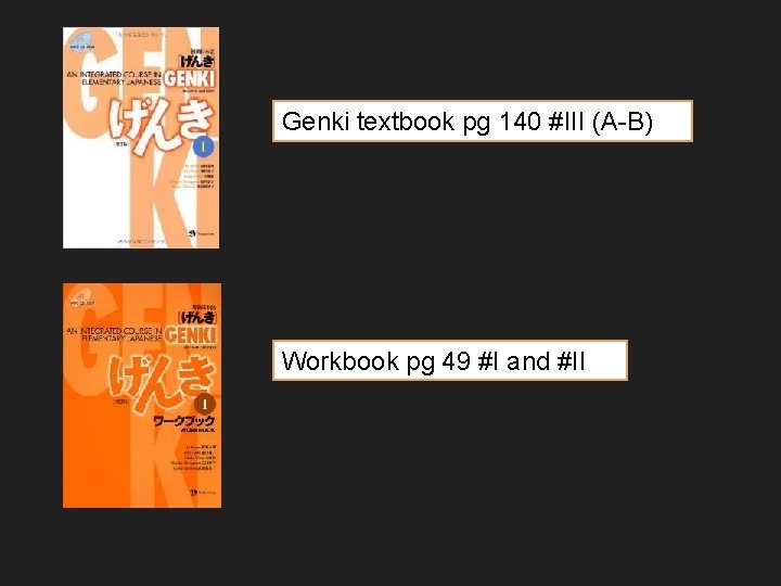 Genki textbook pg 140 #III (A-B) Workbook pg 49 #I and #II 