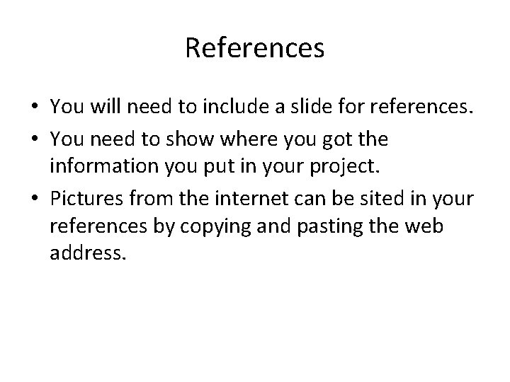 References • You will need to include a slide for references. • You need