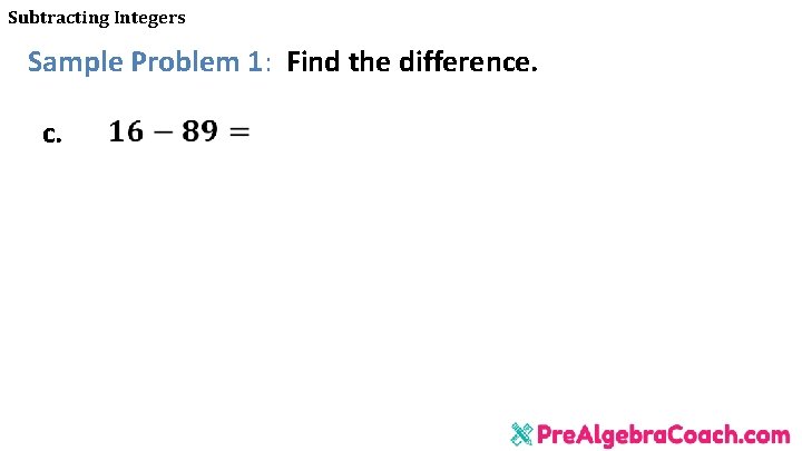 Subtracting Integers Sample Problem 1: Find the difference. c. 