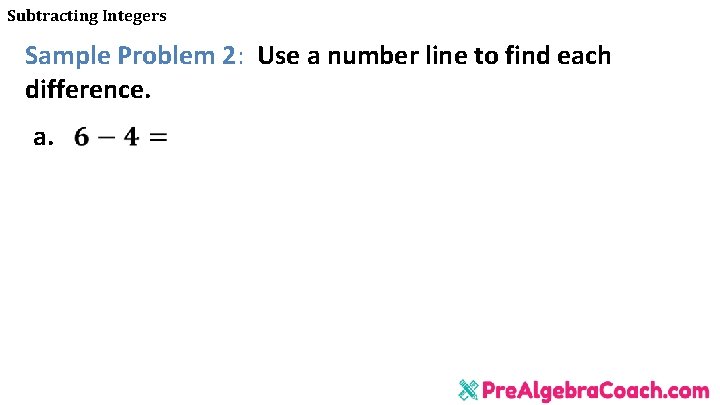 Subtracting Integers Sample Problem 2: Use a number line to find each difference. a.