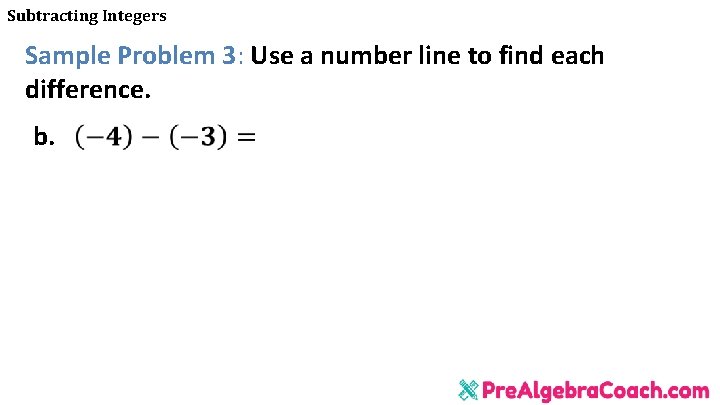 Subtracting Integers Sample Problem 3: Use a number line to find each difference. b.