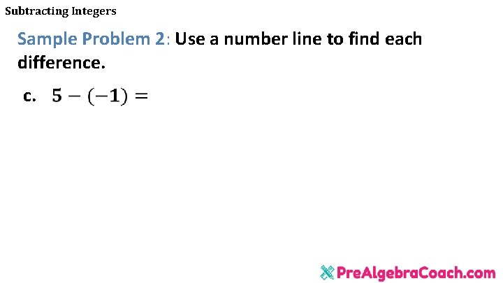 Subtracting Integers Sample Problem 2: Use a number line to find each difference. c.