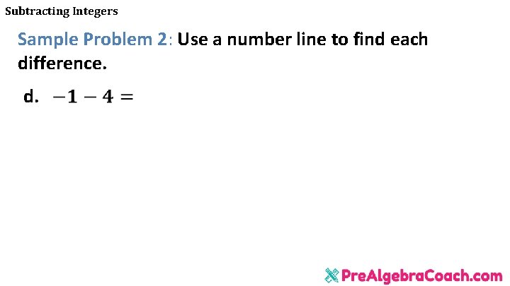 Subtracting Integers Sample Problem 2: Use a number line to find each difference. d.