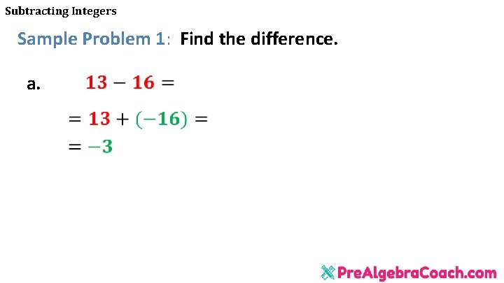 Subtracting Integers Sample Problem 1: Find the difference. a. 