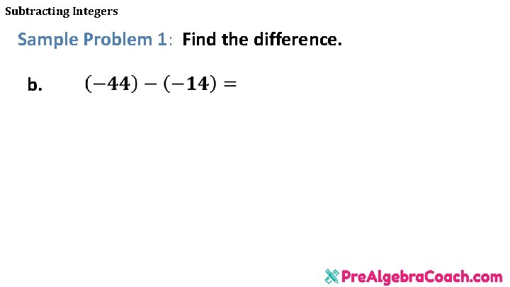 Subtracting Integers Sample Problem 1: Find the difference. b. 