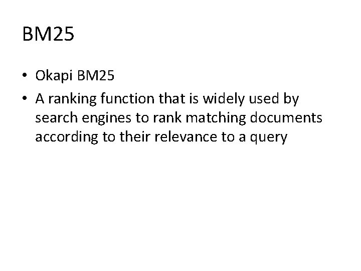 BM 25 • Okapi BM 25 • A ranking function that is widely used