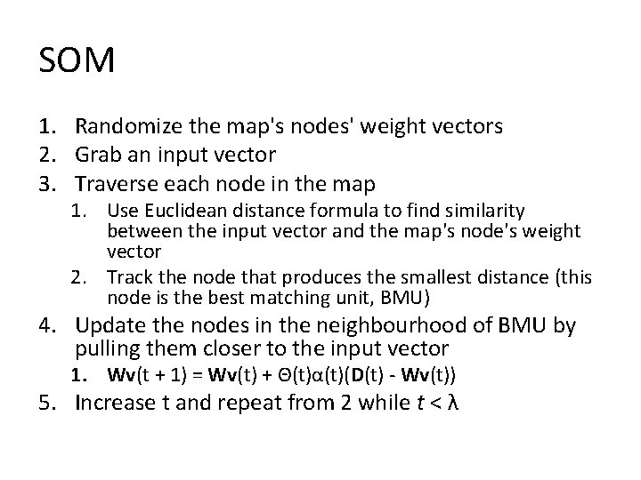 SOM 1. Randomize the map's nodes' weight vectors 2. Grab an input vector 3.
