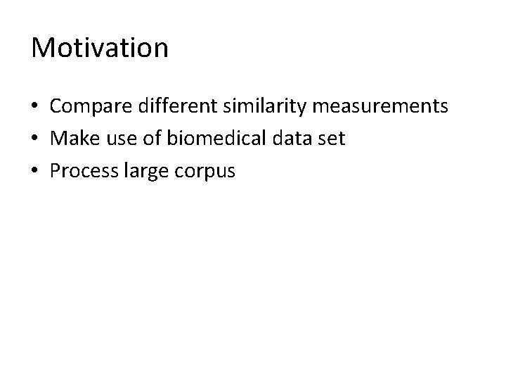 Motivation • Compare different similarity measurements • Make use of biomedical data set •