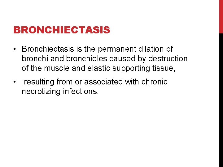 BRONCHIECTASIS • Bronchiectasis is the permanent dilation of bronchi and bronchioles caused by destruction
