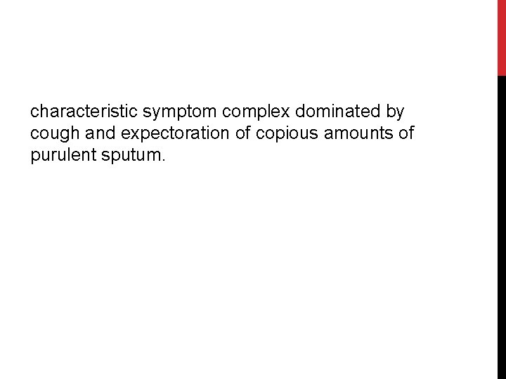 characteristic symptom complex dominated by cough and expectoration of copious amounts of purulent sputum.