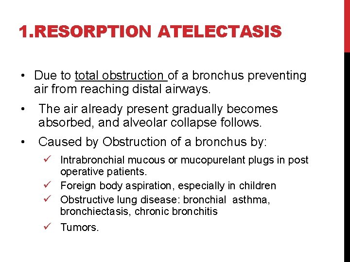 1. RESORPTION ATELECTASIS • Due to total obstruction of a bronchus preventing air from