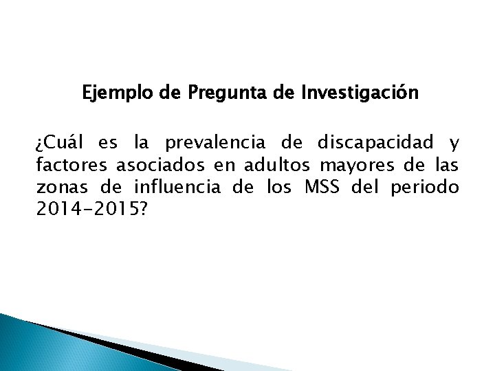 Ejemplo de Pregunta de Investigación ¿Cuál es la prevalencia de discapacidad y factores asociados