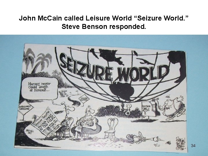 John Mc. Cain called Leisure World “Seizure World. ” Steve Benson responded. 34 