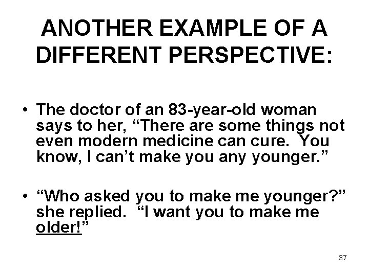 ANOTHER EXAMPLE OF A DIFFERENT PERSPECTIVE: • The doctor of an 83 -year-old woman