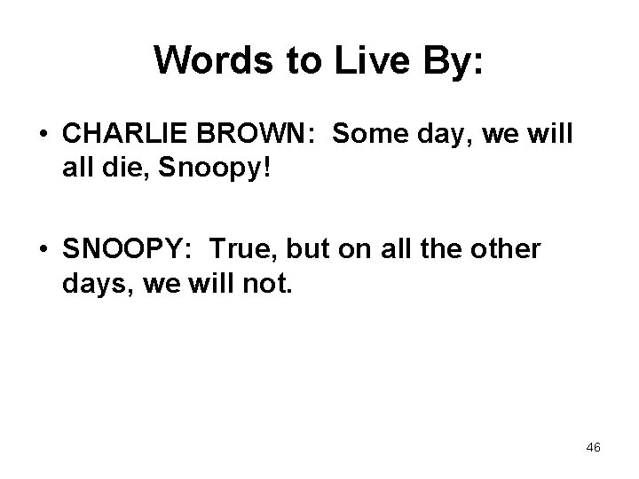 Words to Live By: • CHARLIE BROWN: Some day, we will all die, Snoopy!