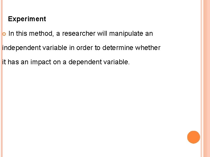 Experiment In this method, a researcher will manipulate an independent variable in order to