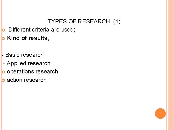 TYPES OF RESEARCH (1) Different criteria are used; Kind of results; - Basic research