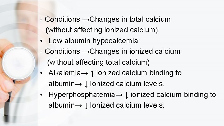 - Conditions →Changes in total calcium (without affecting ionized calcium) • Low albumin hypocalcemia: