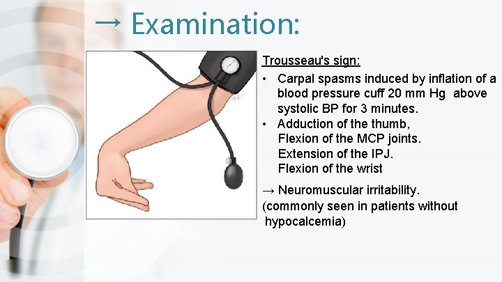 → Examination: Trousseau's sign: • Carpal spasms induced by inflation of a blood pressure