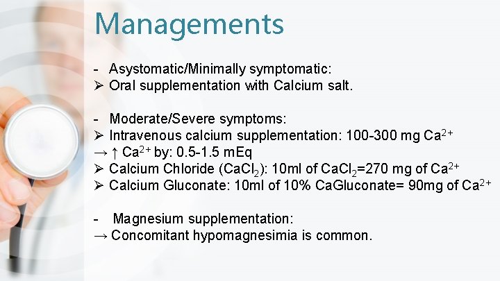 Managements - Asystomatic/Minimally symptomatic: Ø Oral supplementation with Calcium salt. - Moderate/Severe symptoms: Ø