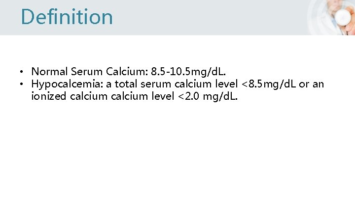 Definition • Normal Serum Calcium: 8. 5 -10. 5 mg/d. L. • Hypocalcemia: a