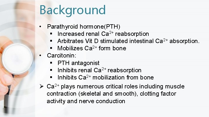 Background • Parathyroid hormone(PTH) § Increased renal Ca 2+ reabsorption § Arbitrates Vit D