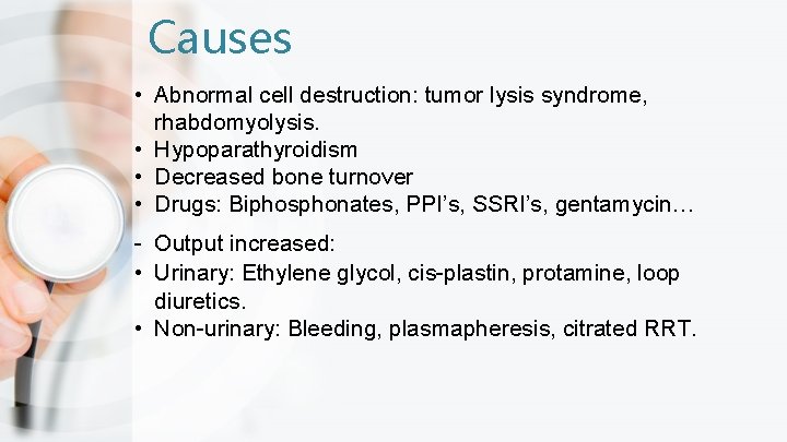 Causes • Abnormal cell destruction: tumor lysis syndrome, rhabdomyolysis. • Hypoparathyroidism • Decreased bone