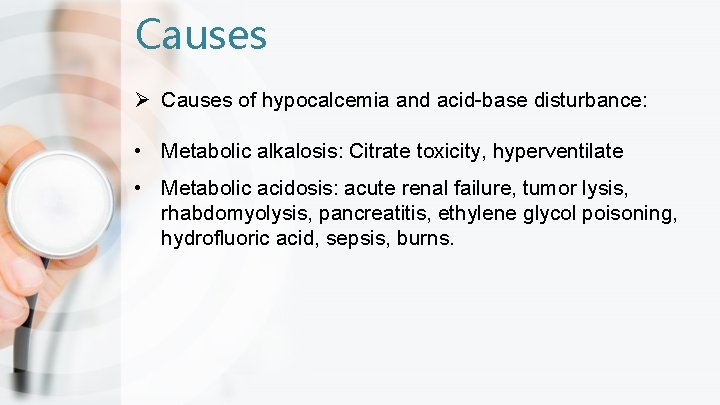 Causes Ø Causes of hypocalcemia and acid-base disturbance: • Metabolic alkalosis: Citrate toxicity, hyperventilate Causes Ø Causes of hypocalcemia and acid-base disturbance: • Metabolic alkalosis: Citrate toxicity, hyperventilate